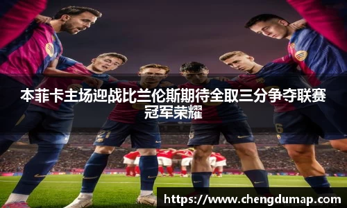 本菲卡主场迎战比兰伦斯期待全取三分争夺联赛冠军荣耀