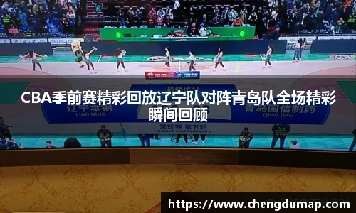 CBA季前赛精彩回放辽宁队对阵青岛队全场精彩瞬间回顾
