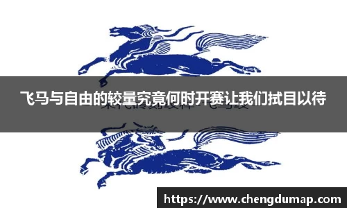 飞马与自由的较量究竟何时开赛让我们拭目以待
