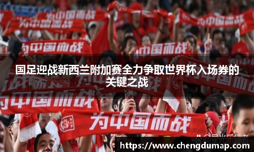 国足迎战新西兰附加赛全力争取世界杯入场券的关键之战
