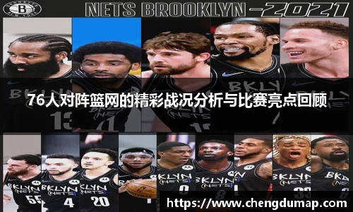 76人对阵篮网的精彩战况分析与比赛亮点回顾