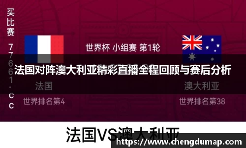 法国对阵澳大利亚精彩直播全程回顾与赛后分析