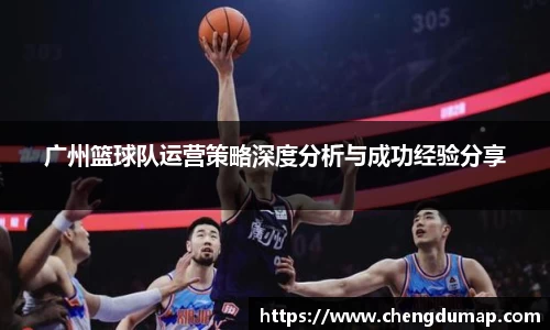 广州篮球队运营策略深度分析与成功经验分享